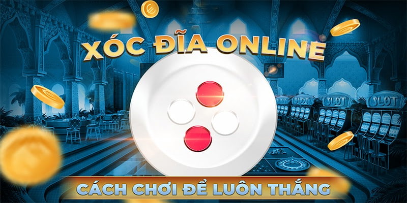 Cách Chơi Xóc Đĩa Online Luôn Thắng